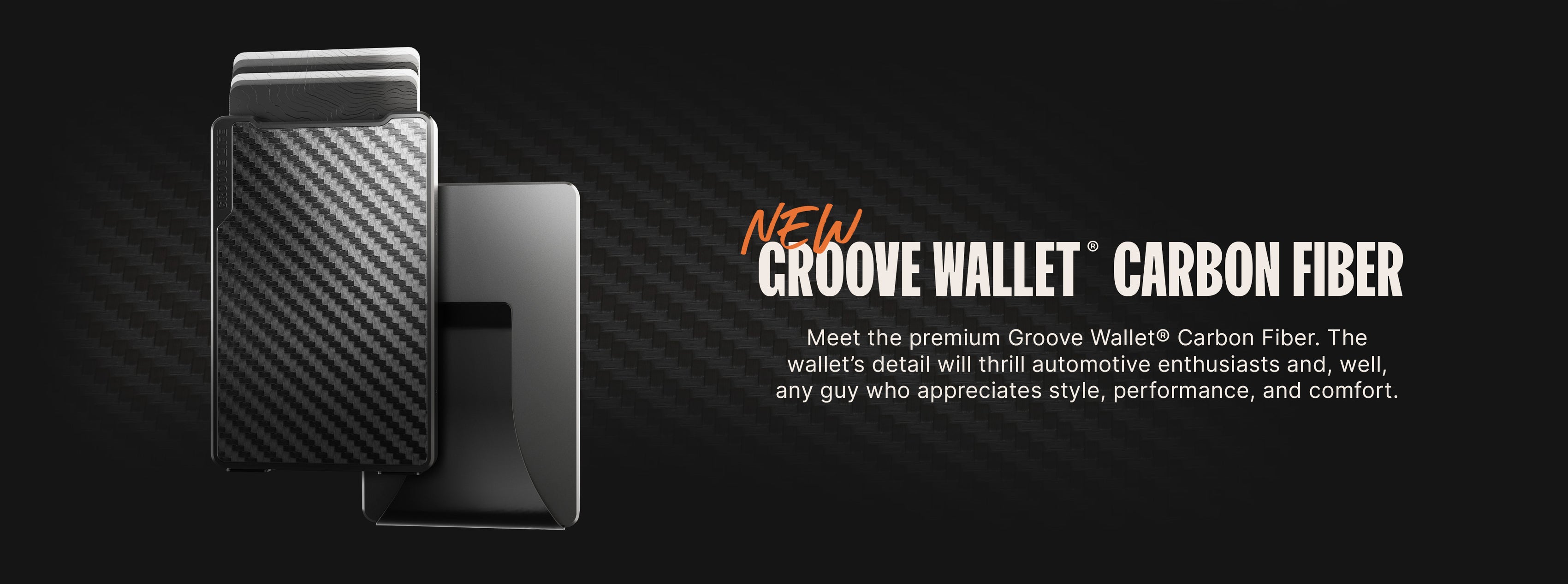 New Groove Wallet Carbon Fiber. Meet the premium Groove Wallet Carbon Fiber. The wallet's detail will thrill automotive enthusiasts and, well, any guy who appreciates style, performance, and comfort.